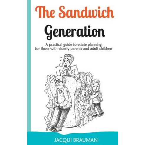 The Sandwich Generation: A Practical Guide to Estate Planning for Those with Elderly Parents and Adult Children Paperback, Jacqui Brauman
