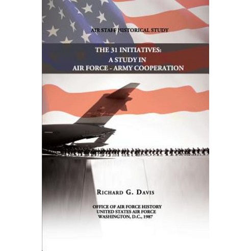 The 31 Initiatives: A Study in Air Force - Army Cooperation Paperback, Createspace Independent Publishing Platform