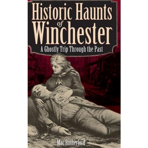 Historic Haunts of Winchester: A Ghostly Trip Though the Past Hardcover, History Press Library Editions