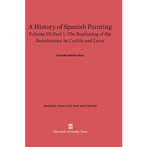 A History of Spanish Painting Volume IX-Part 1 the Beginning of the Renaissance in Castile and Leon Hardcover, Harvard University Press