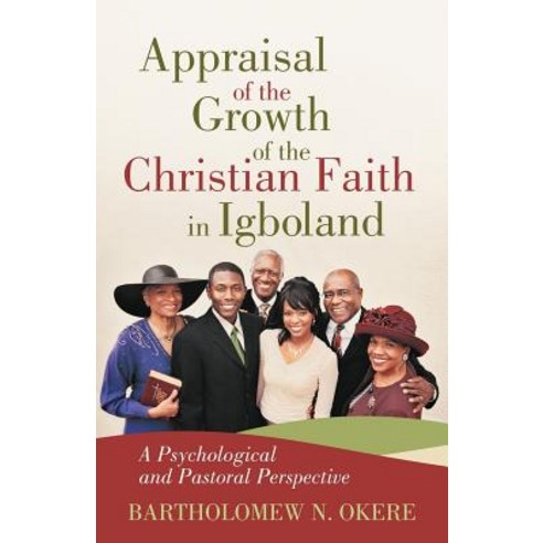 Appraisal of the Growth of the Christian Faith in Igboland: A Psychological and Pastoral Perspective Paperback, iUniverse