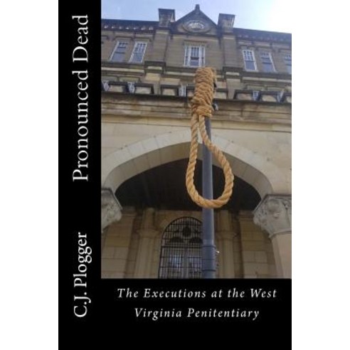 Pronounced Dead: The Executions at the West Virginia Penitentiary Paperback, Createspace Independent Publishing Platform
