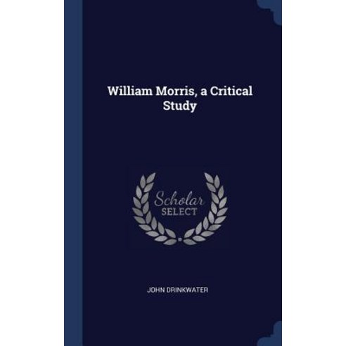 William Morris a Critical Study Hardcover, Sagwan Press