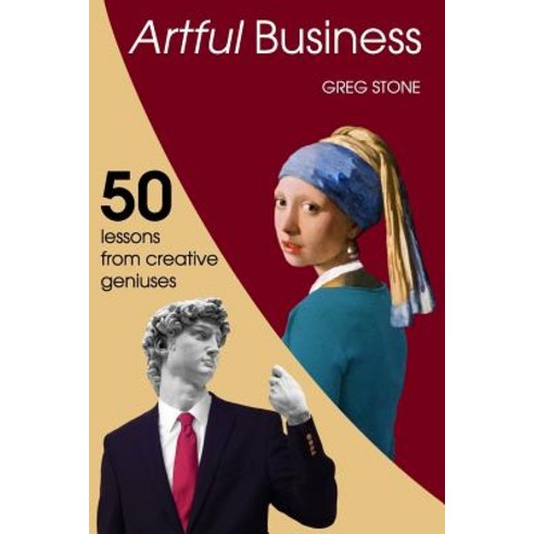Artful Business: 50 Lessons from Creative Geniuses Paperback, Createspace Independent Publishing Platform