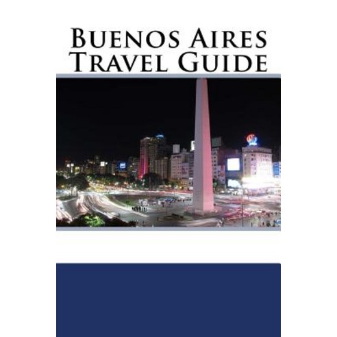 Buenos Aires Travel Guide Paperback, Createspace Independent Publishing Platform