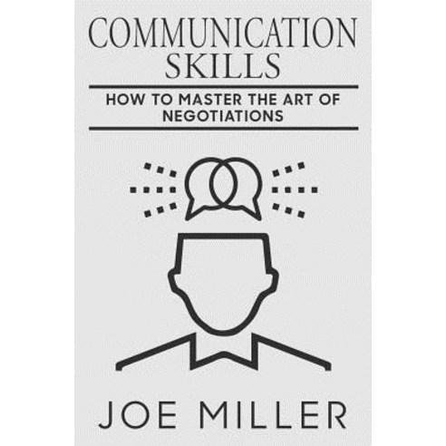 Communication Skills: How to Master the Art of Negotiations Paperback, Createspace Independent Publishing Platform