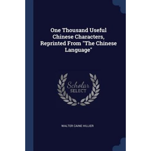 One Thousand Useful Chinese Characters Reprinted from the Chinese Language Paperback, Sagwan Press