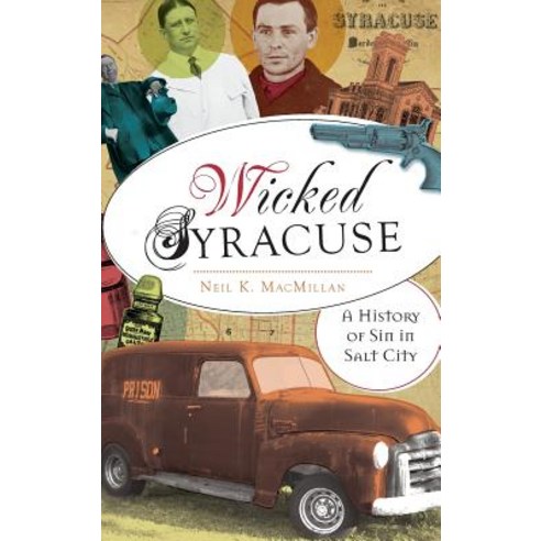 Wicked Syracuse: A History of Sin in Salt City Hardcover, History Press Library Editions