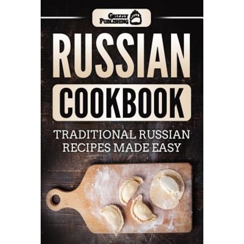 Russian Cookbook: Traditional Russian Recipes Made Easy Paperback, Createspace Independent Publishing Platform