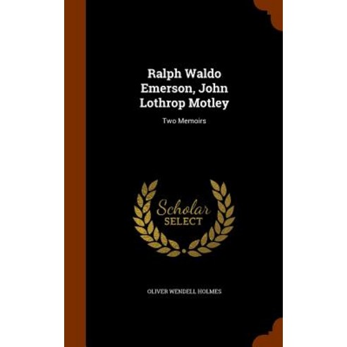Ralph Waldo Emerson John Lothrop Motley: Two Memoirs Hardcover, Arkose Press