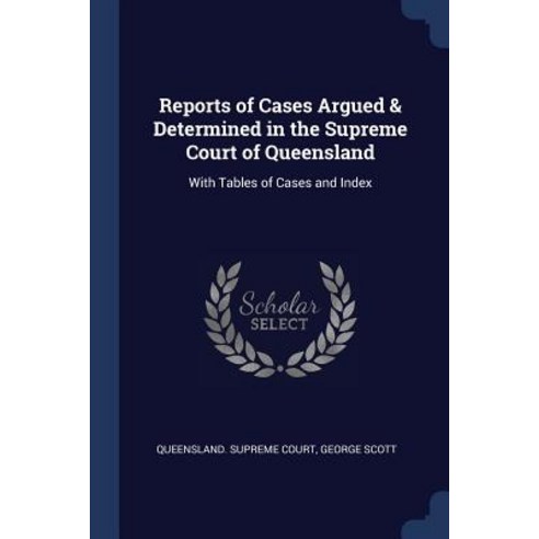 Reports of Cases Argued & Determined in the Supreme Court of Queensland: With Tables of Cases and Index Paperback, Sagwan Press