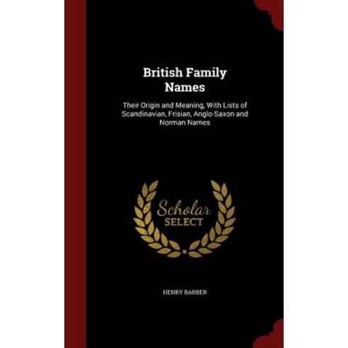 British Family Names: Their Origin and Meaning with Lists of Scandinavian Frisian Anglo-Saxon and Norman Names Hardcover, Andesite Press