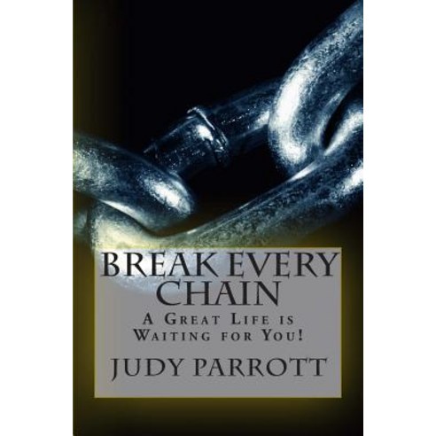 Break Every Chain: A Great Life Is Waiting for You! Paperback, Createspace Independent Publishing Platform