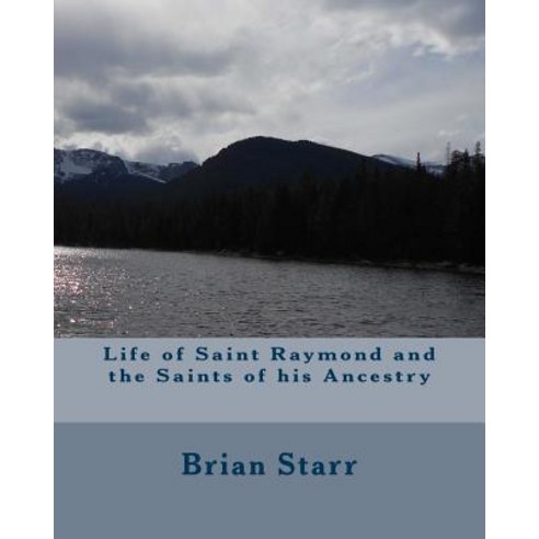 Life of Saint Raymond and the Saints of His Ancestry Paperback, Createspace Independent Publishing Platform