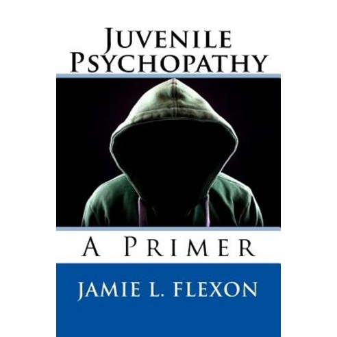 Juvenile Psychopathy: A Primer Paperback, Weston Publishing, LLC