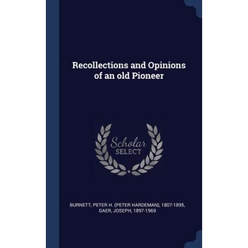 Recollections and Opinions of an Old Pioneer Hardcover, Sagwan Press