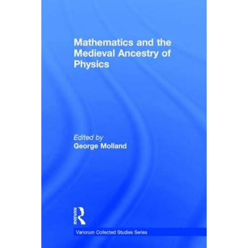 Mathematics and the Medieval Ancestry of Physics Hardcover, Routledge ...