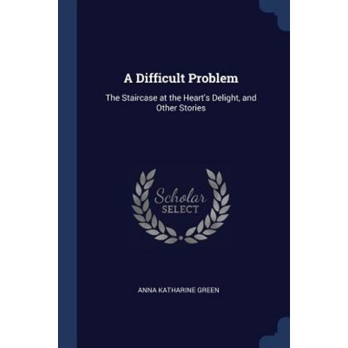 A Difficult Problem: The Staircase at the Heart''s Delight and Other Stories Paperback, Sagwan Press
