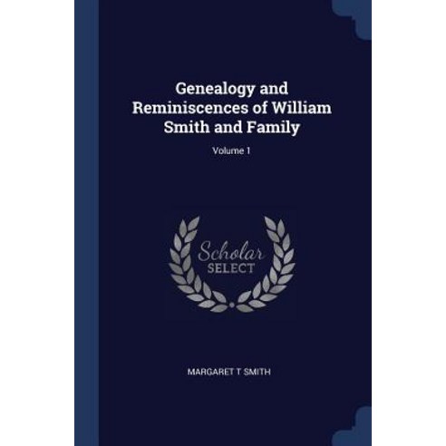 Genealogy and Reminiscences of William Smith and Family; Volume 1 Paperback, Sagwan Press