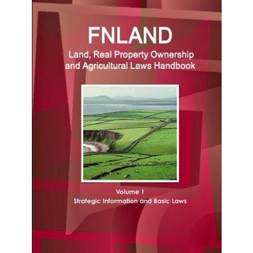 Finland Land Real Property Ownership and Agricultural Laws Handbook Volume 1 Strategic Information and Basic Laws Paperback, IBP USA