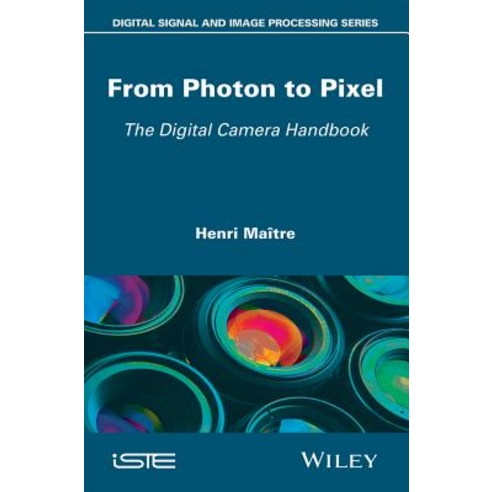 From Photon to Pixel: The Digital Camera Handbook Hardcover, Wiley-Iste