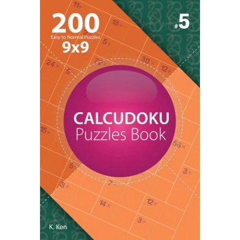 Calcudoku - 200 Easy to Normal Puzzles 9x9 (Volume 5) Paperback, Createspace Independent Publishing Platform