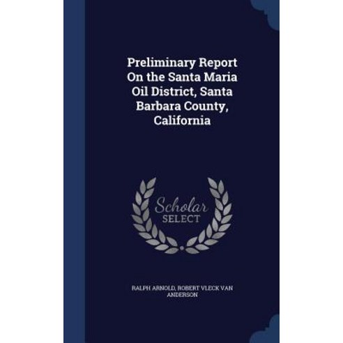 Preliminary Report on the Santa Maria Oil District Santa Barbara County California Hardcover, Sagwan Press