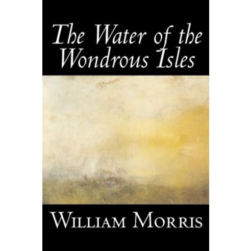 The Water of the Wondrous Isles by Wiliam Morris Fiction Fantasy Classics Fairy Tales Folk Tales Legends & Mythology Hardcover, Aegypan