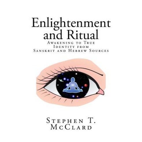 Enlightenment and Ritual: Awakening to True Identity from Sanskrit and Hebrew Sources Paperback, Createspace Independent Publishing Platform