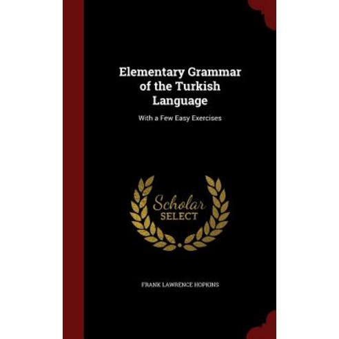 Elementary Grammar of the Turkish Language: With a Few Easy Exercises Hardcover, Andesite Press