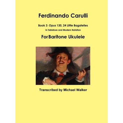 Ferdinando Carulli Book 3 Opus 130 24 Little Bagatelles in Tablature and Modern Notation for Baritone Ukulele Paperback, Lulu.com