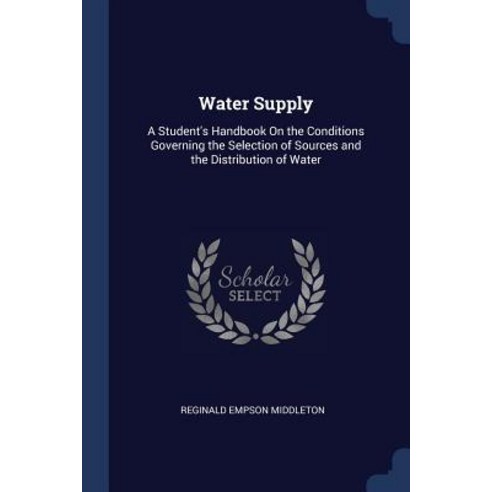 Water Supply: A Student''s Handbook on the Conditions Governing the Selection of Sources and the Distribution of Water Paperback, Sagwan Press