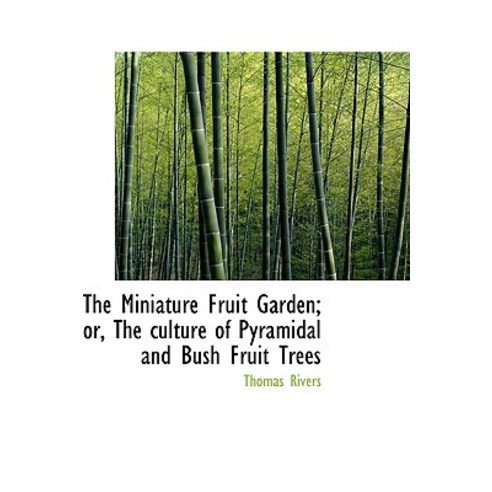 The Miniature Fruit Garden; Or the Culture of Pyramidal and Bush Fruit Trees Hardcover, BiblioLife