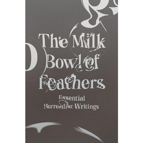 The Milk Bowl of Feathers: Essential Surrealist Writings Paperback, New Directions Publishing Corporation