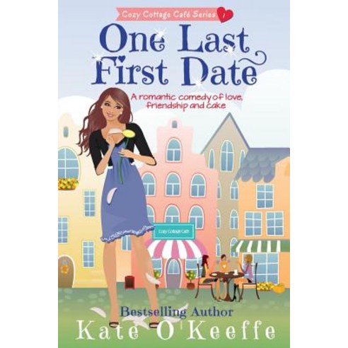 One Last First Date: A Romantic Comedy of Love Friendship and Cake Paperback, Createspace Independent Publishing Platform