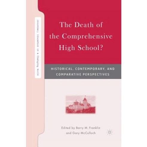 The Death of the Comprehensive High School?: Historical Contemporary and Comparative Perspectives Paperback, Palgrave MacMillan