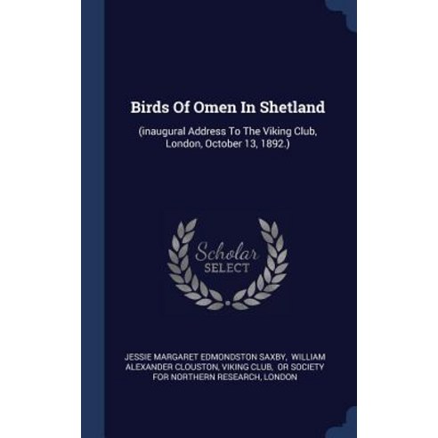 Birds of Omen in Shetland: (Inaugural Address to the Viking Club London October 13 1892.) Hardcover, Sagwan Press