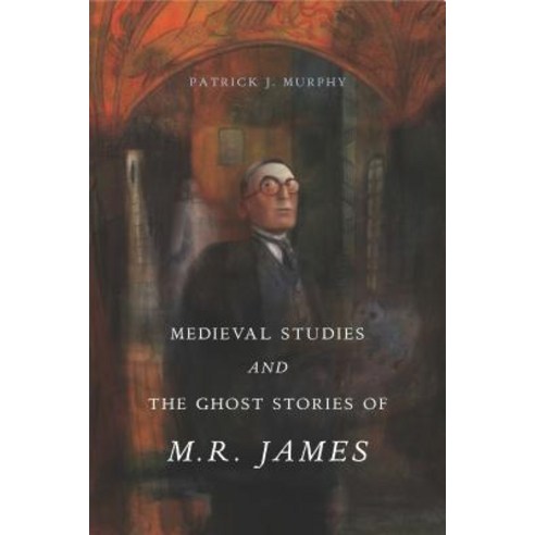 Medieval Studies and the Ghost Stories of M. R. James Paperback, Penn State University Press