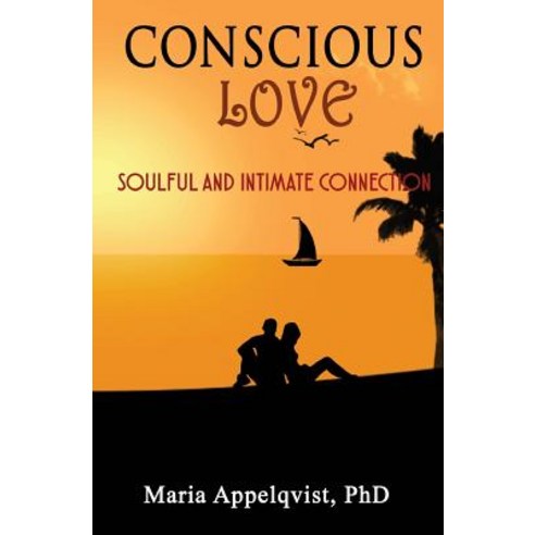 Conscious Love: Soulful and Intimate Connection Paperback, Createspace Independent Publishing Platform