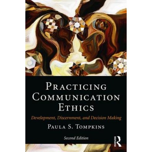 Practicing Communication Ethics: Development Discernment and Decision-Making Paperback, Routledge