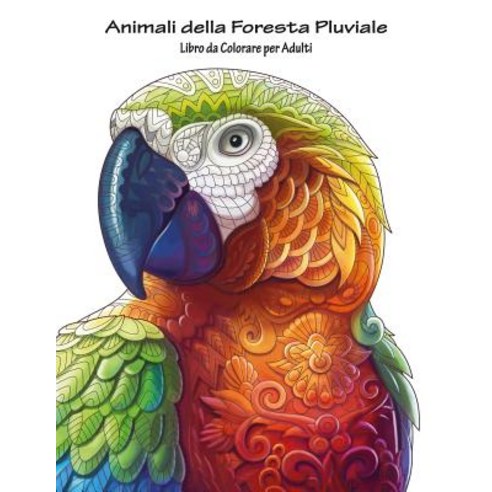 Animali Della Foresta Pluviale Libro Da Colorare Per Adulti 1 Paperback, Createspace Independent Publishing Platform