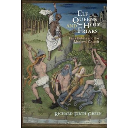 Elf Queens and Holy Friars: Fairy Beliefs and the Medieval Church Paperback, University of Pennsylvania Press