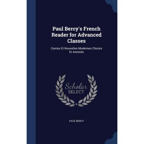 Paul Bercy''s French Reader for Advanced Classes: Contes Et Nouvelles Modernes Choisis Et Annot''s Hardcover, Sagwan Press