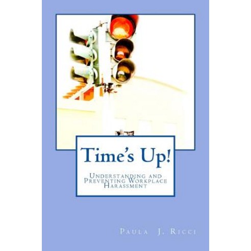 Time''s Up: Understanding and Preventing Workplace Harassment Paperback, Createspace Independent Publishing Platform