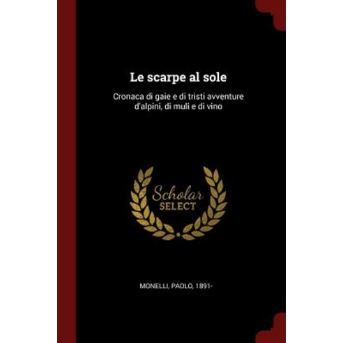 Le Scarpe Al Sole: Cronaca Di Gaie E Di Tristi Avventure D''Alpini Di Muli E Di Vino Paperback, Andesite Press