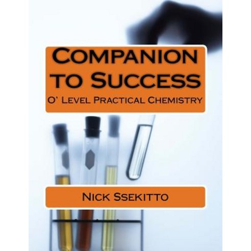 Companion to Success: O''Level Practical Chemistry Paperback, Createspace Independent Publishing Platform