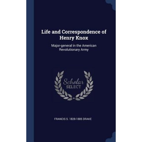 Life and Correspondence of Henry Knox: Major-General in the American Revolutionary Army Hardcover, Sagwan Press
