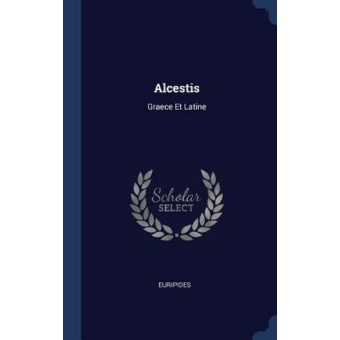 Alcestis: Graece Et Latine Hardcover, Sagwan Press
