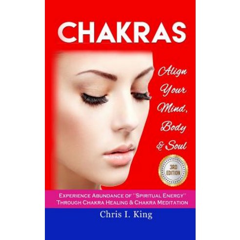 Chakras: Align Your Mind Body and Soul - Experience Abundance of "spiritual Energy" Through: Chakra Healing & Chakra Meditatio Hardcover, Lulu.com