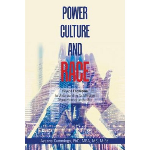 Power Culture and Race: Beyond Enchroma to Understanding for Effective Organizational Leadership Paperback, Xlibris Us